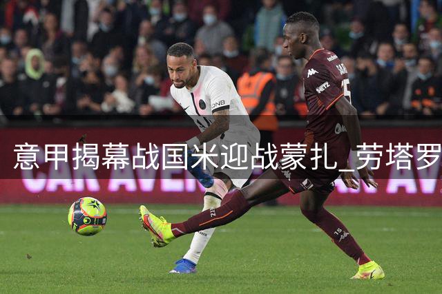 意甲揭幕战国米迎战蒙扎 劳塔罗携手皮奥领衔锋线