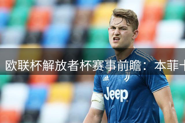 欧联杯解放者杯赛事前瞻：本菲卡优势明显 科林蒂安客场稳健