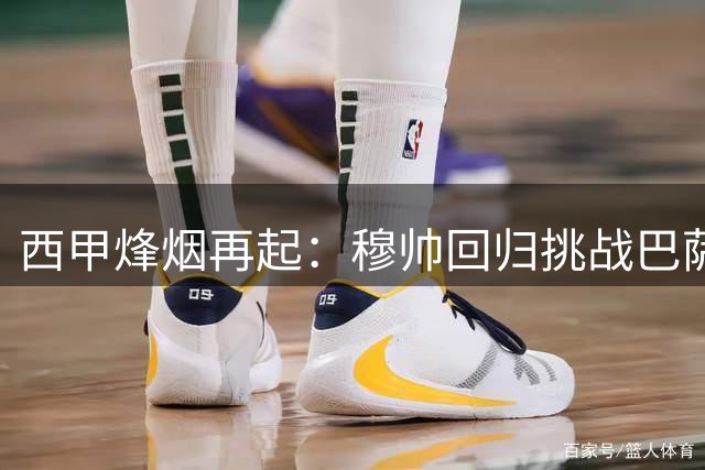 西甲烽烟再起：穆帅回归挑战巴萨霸权 三大豪门争霸升级