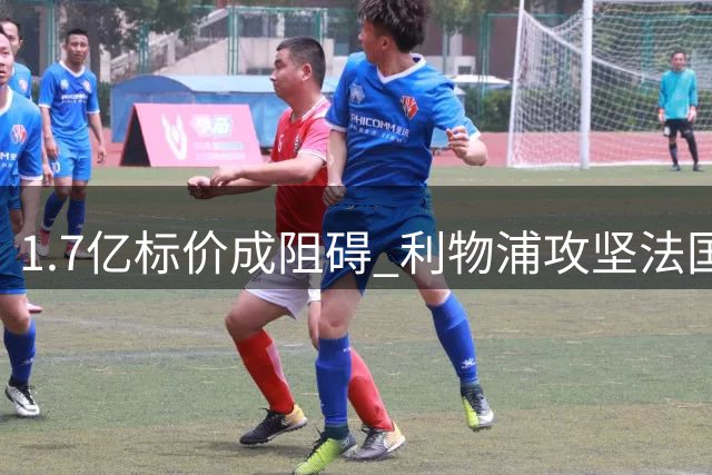 1.7亿标价成阻碍 利物浦攻坚法国新锐边锋遇阻
