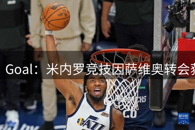 Goal：米内罗竞技因萨维奥转会获1500万雷亚尔，约合250万欧