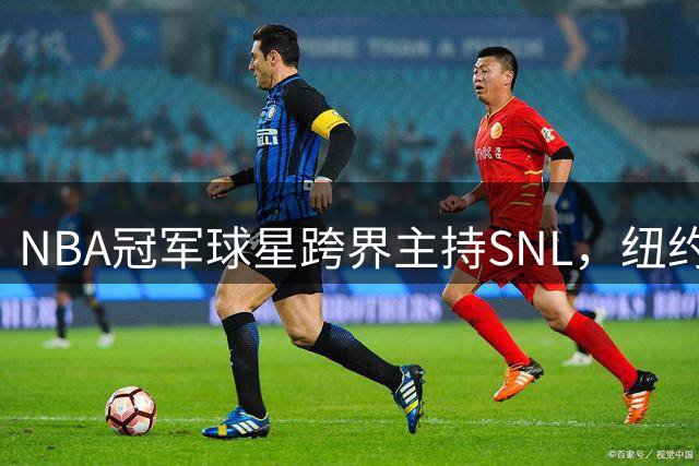 NBA冠军球星跨界主持SNL，纽约全城名流或来捧场
